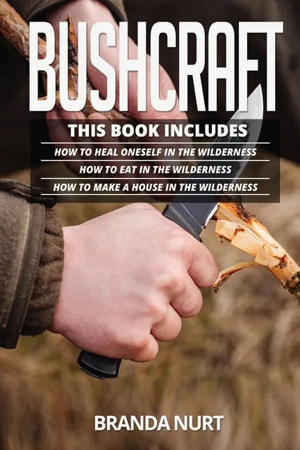 Bushcraft: This book includes: How To Heal Oneself in the Wilderness + How To Eat in the Wilderness + How to Make a House in the Wilderness - Paperback